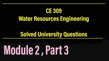 CE 309 - WRE | Solved University Questions | Module 2 , Part 3 | KTU - S5 Civil Engineering