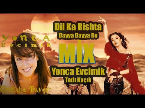 Yonca Evcimik - Tatlı Kaçık  & Daiya Daiya Re -  Dil Ka Rishta MİX