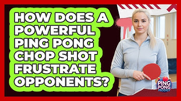 How Does A Powerful Ping Pong Chop Shot Frustrate Opponents? - Ping Pong Prodigy