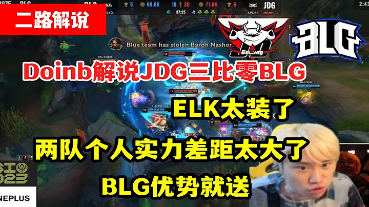 【英雄联盟】Doinb点评JDG三比零BLG：ELK太装了，两队个人实力差距太大了！ - 天天要闻