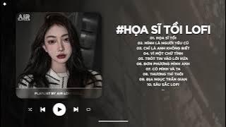 Họa Sĩ Tồi Lofi - Rồi Anh Cũng Vẽ Được Tất Cả Nhưng Lại Không Vẽ Được Hạnh Phúc - Nhạc Chill TikTok