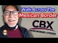 Walk Across The Mexican Border | My experience with CBX