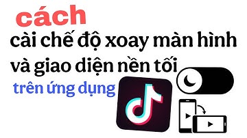 Cách bật chế độ xoay khi xem video và nền tối trên ứng dụng tiktok / tuấn nhạt nhòa