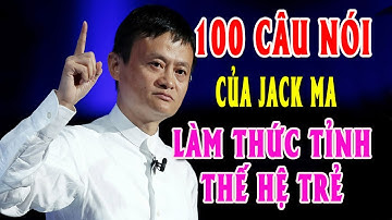 Top 100 câu nói nổi tiếng của Jack Ma làm Thức Tỉnh thế hệ trẻ | Huân TV