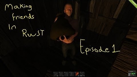 Making Friends In Rust Episode 1: Lets Play Rust