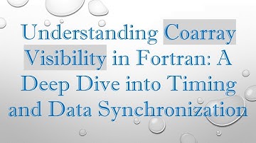 Understanding Coarray Visibility in Fortran: A Deep Dive into Timing and Data Synchronization