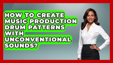 How To Create Music Production Drum Patterns With Unconventional Sounds? - Music Producer Mastery