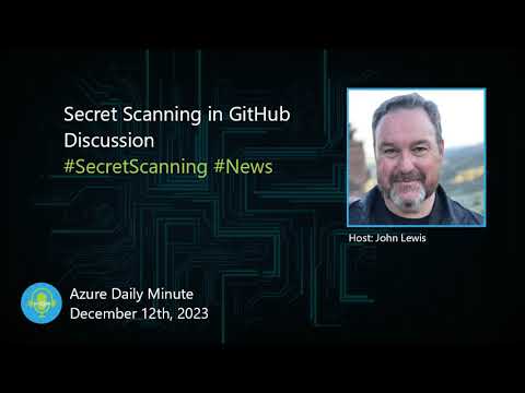 Secret Scanning in GitHub Discussion, and more updates... - Azure Daily Minute Podcast - 12-DEC-2023