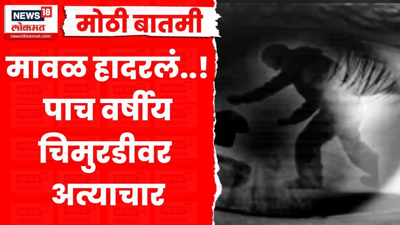 Maval Crime News | धक्कादायक! पाच वर्षांच्या चिमुकलीवर अत्याचार करुन हत्या, मावळ हादरलं!