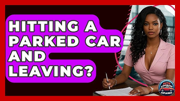 Hitting A Parked Car And Leaving? - Auto Coverage Explained