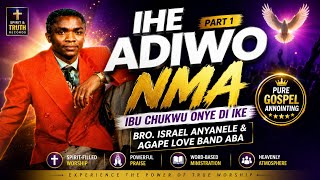  Ihe Adiwo Nma Part 1 – Ibu Chukwu Onye Di Ike | Bro. Israel Anyanele & Agape Love Band Aba
