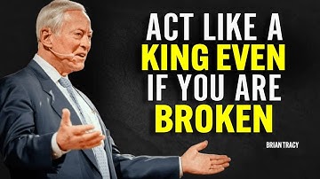 Act Like a King Even If You’re Broke | Brian Tracy Motivational Speech