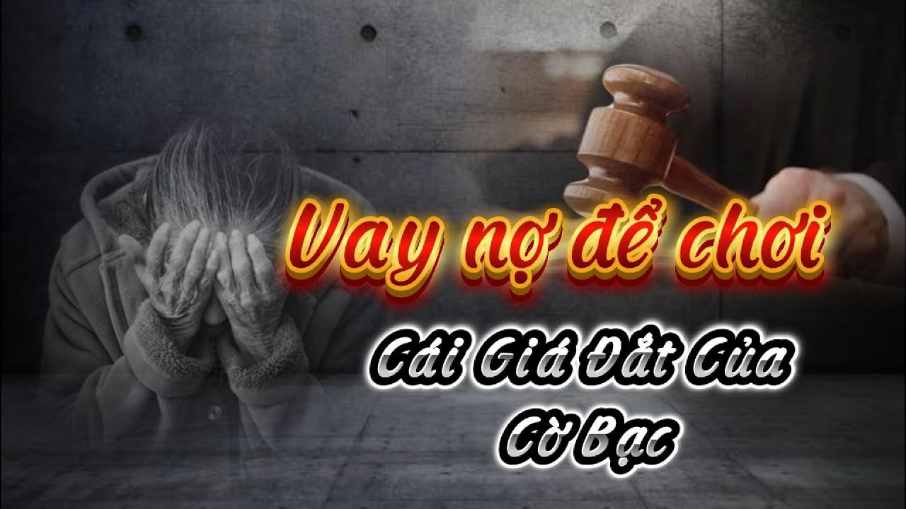 Từ 1 Triệu Thành Núi Nợ – Sự Thật Không Ai Nói Về Vòng Gỡ Cờ Bạc | Câu Chuyện Thắng Thua