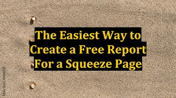 The Easiest Way to Create a Free Report For a Squeeze Page