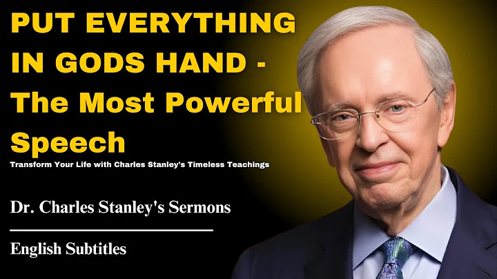 PUT EVERYTHING IN GODS HAND - The Most Powerful Speech By . Dr. Charles Stanley