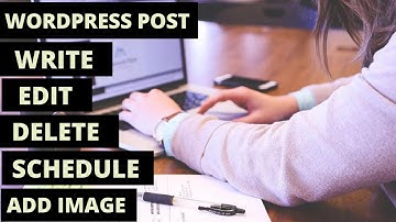 How to Write Post On WordPress | Edit, Delete, Schedule, add Image & Video