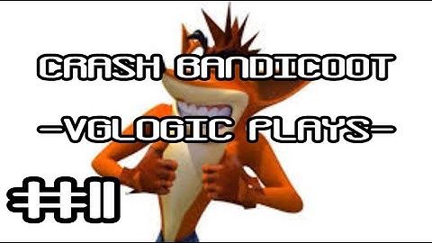 Crash Bandicoot Episode 11 [Glitch] - VGLogic Plays