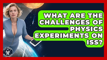 What Are The Challenges Of Physics Experiments On ISS? - All About Astronauts