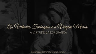 A Virtude da Esperança - As Virtudes Teologais e a Virgem Maria