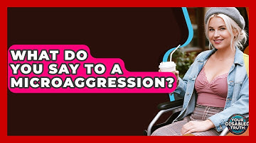What Do You Say To A Microaggression? - Your Disabled Truth