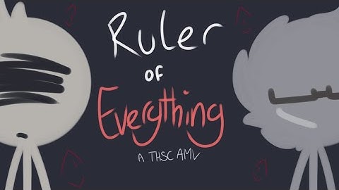 Ruler of Everything || THSC AMV