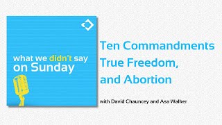 Ten Commandments, True Freedom, and Abortion | What We Didn't Say on Sunday
