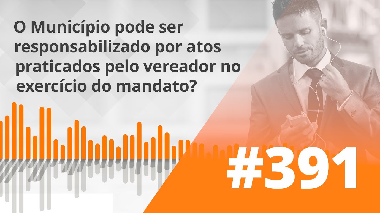 PDG #391 - Município pode ser responsabilizado por ato de vereador no exercício do mandato?