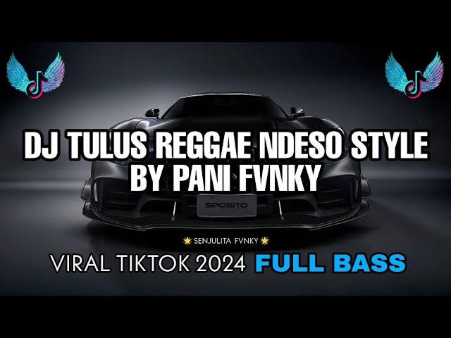 DJ TULUS REGGAE NDESO STYLE BY PANI FVNKY VIRAL TIKTOK JEDAG JEDUG FULL BASS 2024 class=