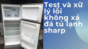 Cầm tay chỉ việc Sữa chữa lỗi không xả đá tủ lạnh Sharp .Cách test xả đá tủ lạn Sharp.
