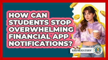 How Can Students Stop Overwhelming Financial App Notifications? - Budgeting as a Student
