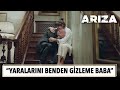 ''Yaralarını benden gizleme baba...'' | Arıza 3. Bölüm