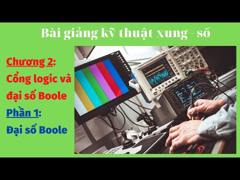 Video Chương 2 - Cổng logic và đại số Boole - Phần 1 - youtube