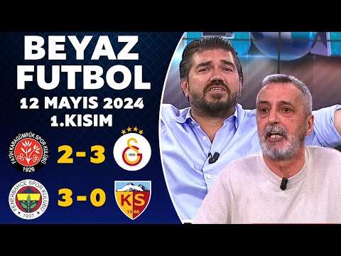 Beyaz Futbol 12 Mayıs 2024 1.Kısım / Karagümrük 2-3 Galatasaray / Fenerbahçe 3-0 Kayserispor