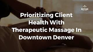Prioritizing Client Health With Therapeutic Massage In Downtown Denver