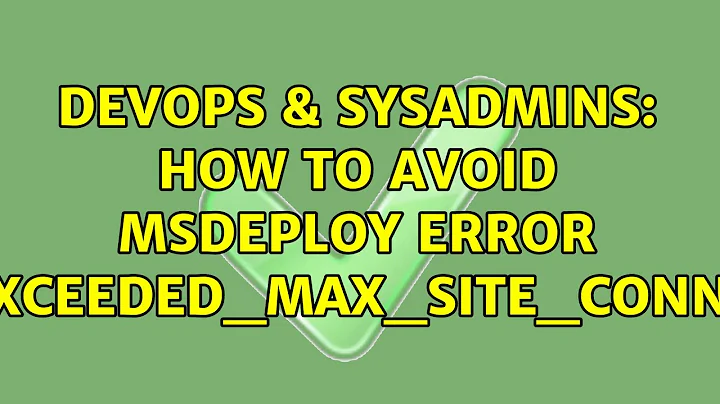 DevOps & SysAdmins: How to avoid msdeploy error ERROR_EXCEEDED_MAX_SITE_CONNECTIONS?