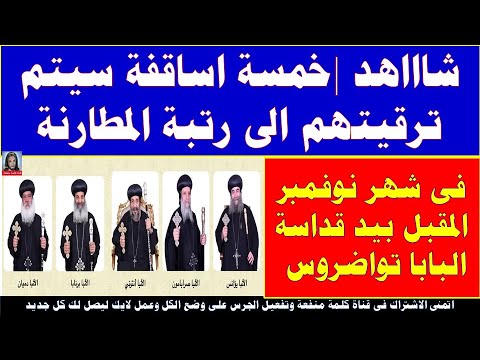 شاااهد خمسة اساقفة سيتم ترقيتهم الى رتبة المطارنة فى شهر نوفمبر المقبل بيد قداسة البابا تواضروس