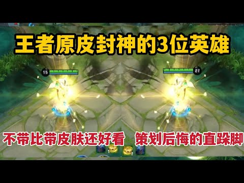 原皮封神的3位英雄，不带皮肤比带皮肤还好看，策划气的直跺脚