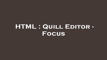 HTML : Quill Editor - Focus