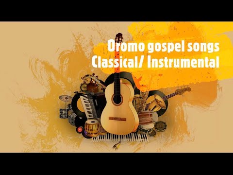 INSTRUMENTAL OROMO GOSPEL SONGS CLASSICAL  MATIOROMIYA