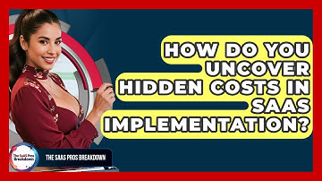 How Do You Uncover Hidden Costs In SaaS Implementation? - The SaaS Pros Breakdown