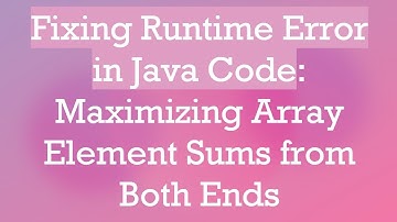 Fixing Runtime Error in Java Code: Maximizing Array Element Sums from Both Ends