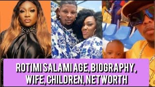 ROTIMI SALAMI AGE, BIOGRAPHY, WIFE, NETWORTH