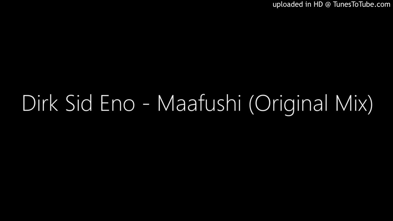 Watch Dirk Sid Eno - Maafushi (Original Mix) on YouTube Watch Dirk Sid Eno - Maafushi (Original Mix) on YouTube