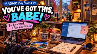 💙 You've Got This, Babe! | Back to Work After Vacation | ASMR Boyfriend