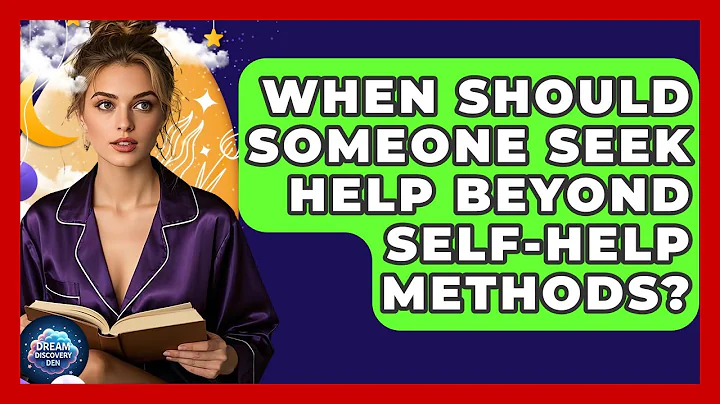 When Should Someone Seek Help Beyond Self-Help Methods? - Dream Discovery Den