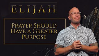 Elijah Week 3 Prayer Should Have A Greater Purpose Thrive Church