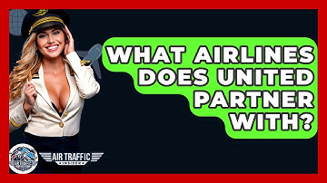 What Airlines Does United Partner With? - Air Traffic Insider