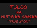 TULOG NA MUTYA NG SAGING *True Story*