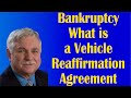 Bankruptcy What is a Vehicle Reaffirmation Agreement