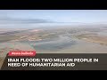 Iran floods: Two million people in need of humanitarian aid